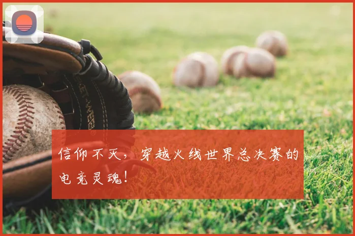 信仰不灭，穿越火线世界总决赛的电竞灵魂！