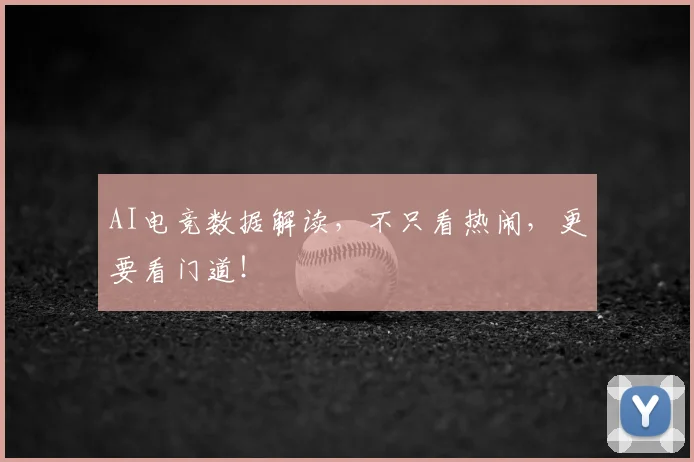 AI电竞数据解读，不只看热闹，更要看门道！