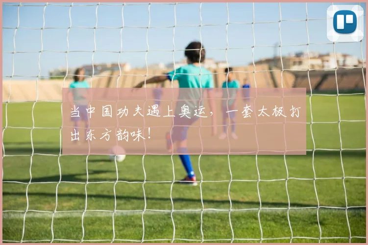 当中国功夫遇上奥运，一套太极打出东方韵味！