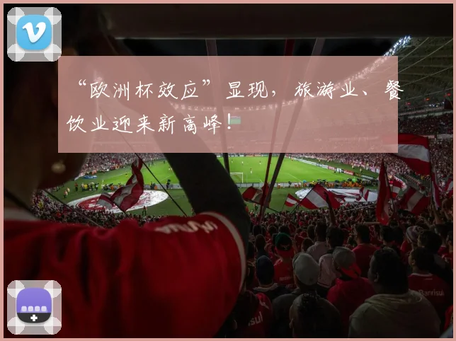 “欧洲杯效应”显现,旅游业、餐饮业迎来新高峰!