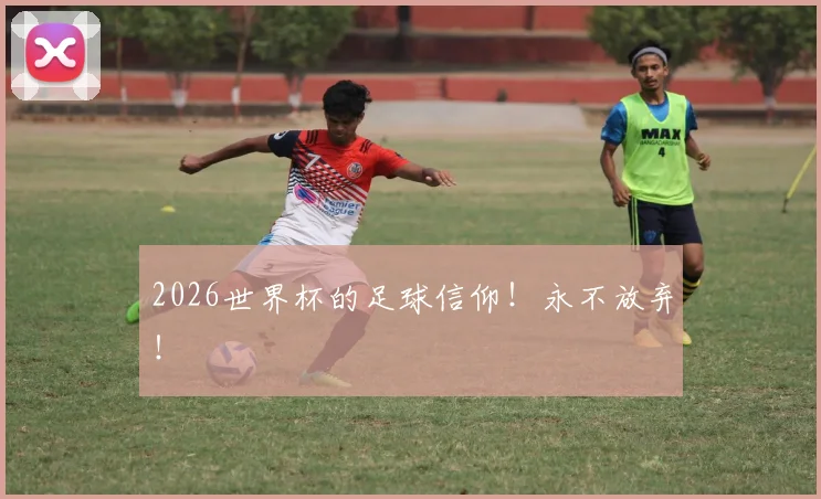 2026世界杯的足球信仰!永不放弃!